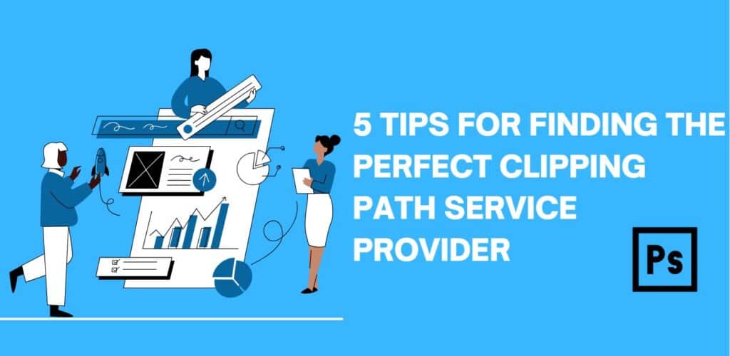 5 Tips for Finding the Perfect Clipping Path Service Provider