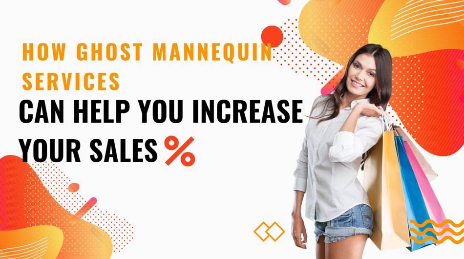 How Ghost Mannequin Services Can Help You Increase Your Sales